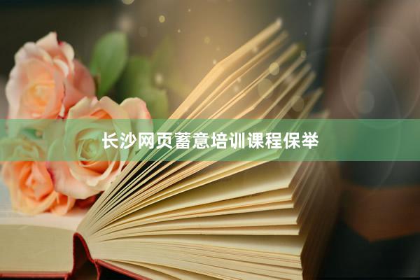 长沙网页蓄意培训课程保举